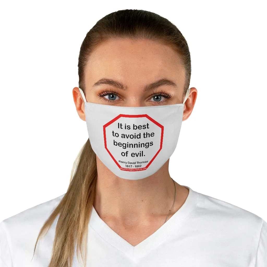 It is best to avoid the beginnings of evil.  -  Henry David Thoreau  1817 - 1862  - B4Uspeak Make a Statement Fabric Face Mask wht