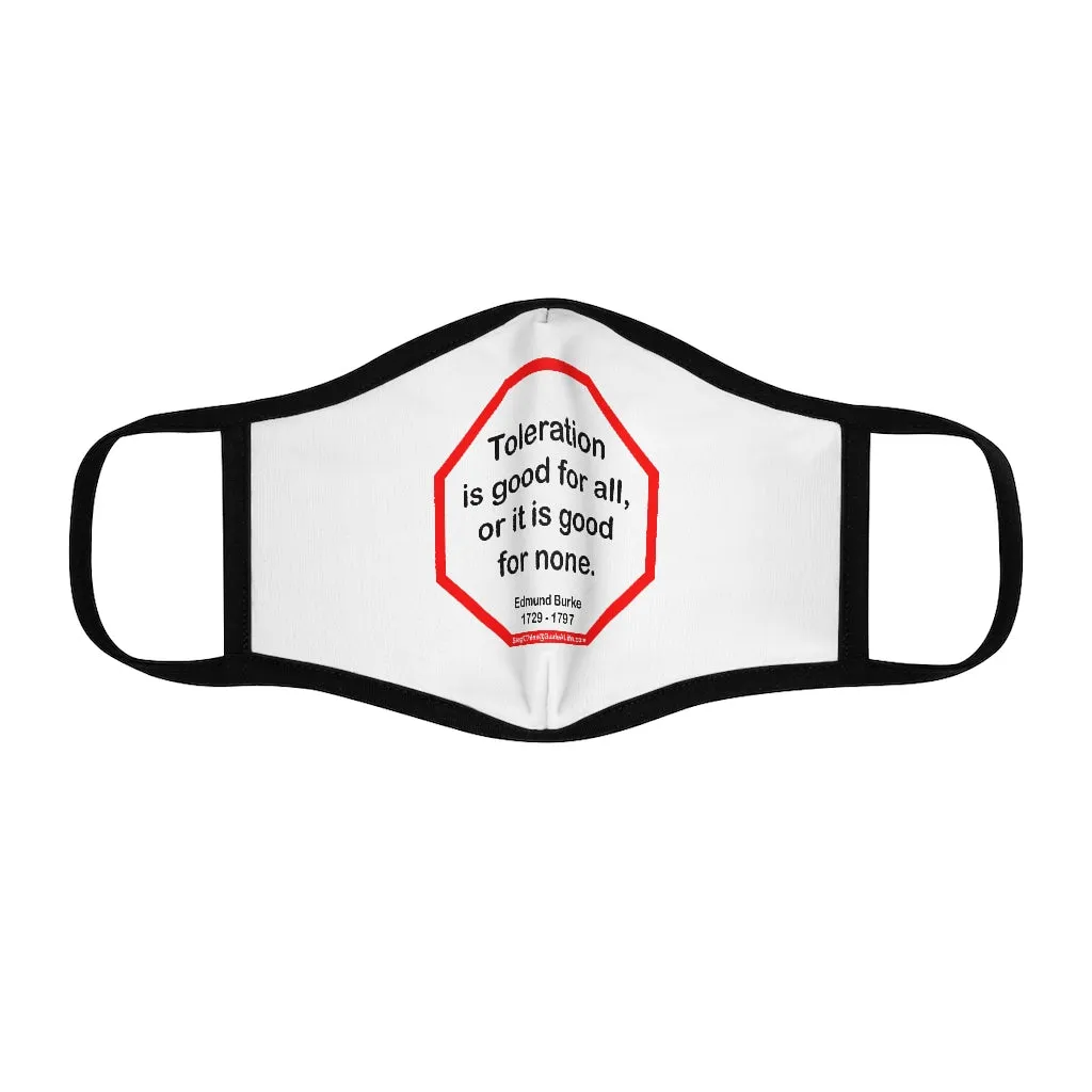 Toleration is good for all, or it is good for none. -  Edmund Burke  1729 - 1797   ---   Stop2Think Before You Speak, Make a Statement Face Mask   ---   Fitted Polyester Face Mask